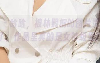 爱尤物 – 哈哈，被林熙桐的图片灵魂出窍了，作品里真的是女神级别！